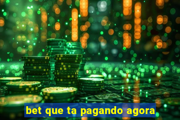 bet que ta pagando agora